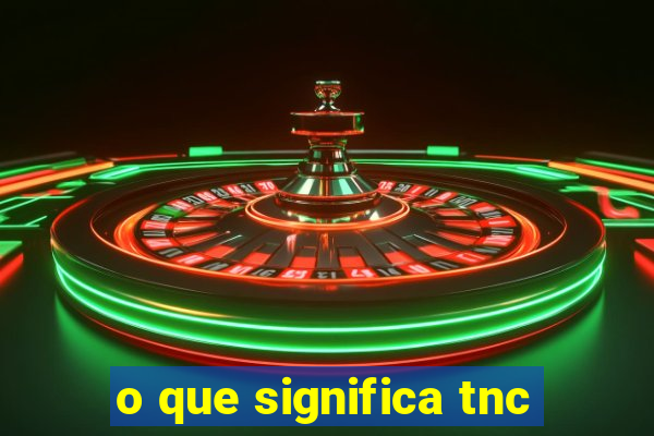 o que significa tnc